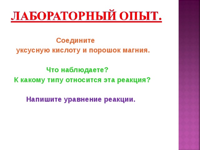 Соедините  уксусную кислоту и порошок магния.   Что наблюдаете ?  К какому типу относится эта реакция ?   Напишите уравнение реакции.