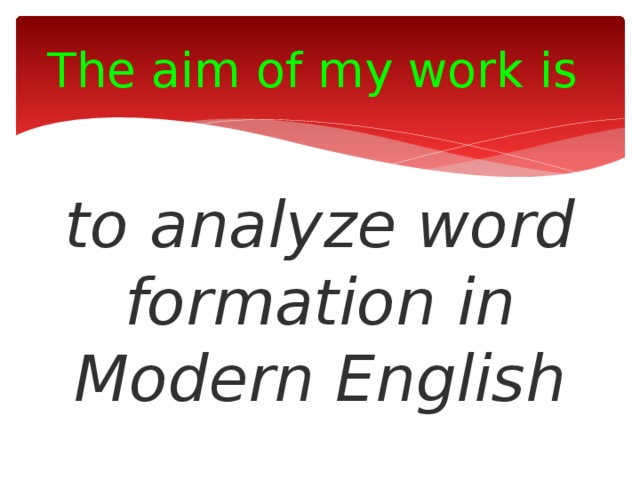 The aim of my work is  to analyze word formation in Modern English
