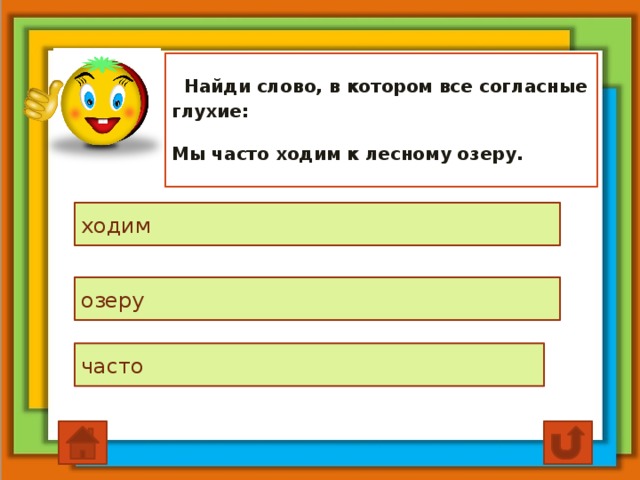 Найди слово, в котором все согласные глухие:   Мы часто ходим к лесному озеру. ходим озеру часто