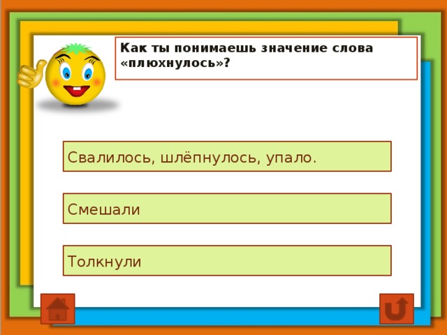 Как ты понимаешь значение слова «плюхнулось»? Свалилось, шлёпнулось, упало. Смешали Толкнули