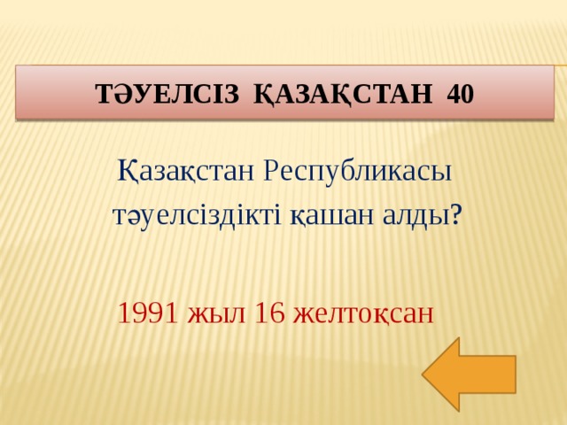 Тәуелсіз қазақстан 40 Қазақстан Республикасы тәуелсіздікті қашан алды? 1991 жыл 16 желтоқсан