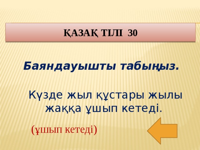 Қазақ тілі 30 Баяндауышты табыңыз.  Күзде жыл құстары жылы жаққа ұшып кетеді. (ұшып кетеді)