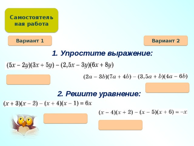 Самостоятельная работа Вариант 1 Вариант 2 1. Упростите выражение:   2. Решите уравнение: