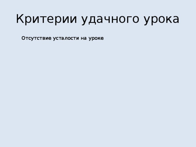 Критерии удачного урока Отсутствие усталости на уроке Отсутствие усталости на уроке Положительный эмоциональный настрой Положительный эмоциональный настрой Удовлетворение от работы и желание её продолжить Удовлетворение от работы и желание её продолжить