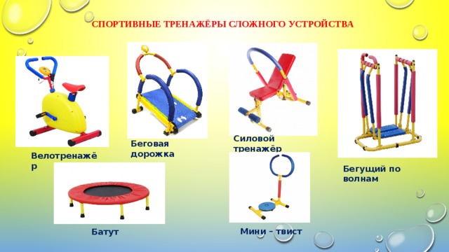 Велотренажёр Беговая дорожка   Силовой тренажёр       Батут      Мини – твист Спортивные Тренажёры сложного устройства Бегущий по волнам