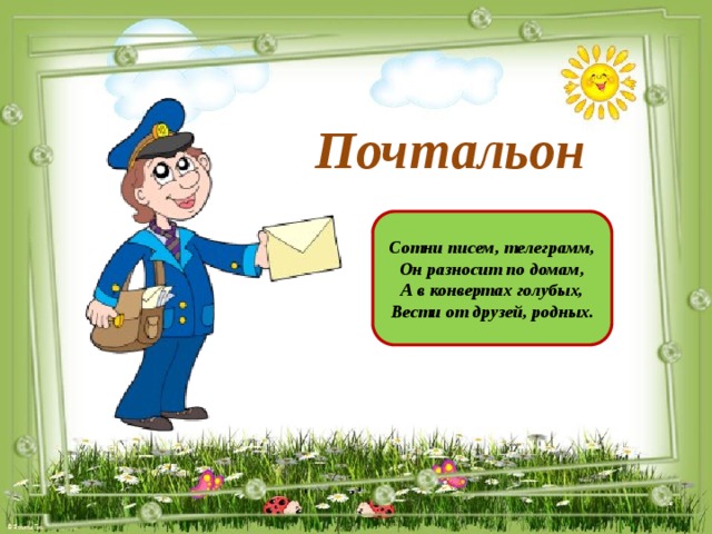 Почтальон Сотни писем, телеграмм, Он разносит по домам, А в конвертах голубых, Вести от друзей, родных.