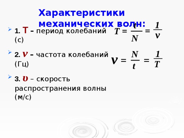 Характеристики механических волн: 1 t 1.  Т  – период колебаний (с) 2. ν  – частота колебаний (Гц) 3. υ  – скорость распространения волны (м/с)   = Т = ν N 1 N ν = = T t