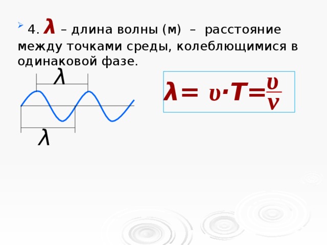 4.  λ  – длина волны (м) – расстояние между точками среды, колеблющимися в одинаковой фазе.