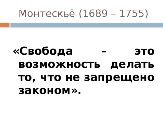 Монтескьё (1689 – 1755) «Свобода – это возможность делать то, что не запрещено законом».