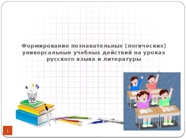 Формирование познавательных (логических) универсальные учебных действий на уроках русского языка и литературы