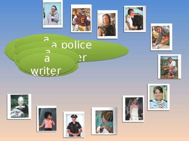 a teacher a doctor a police officer a reporter a model a sportsman a vet a pilot a farmer a singer a writer an actor