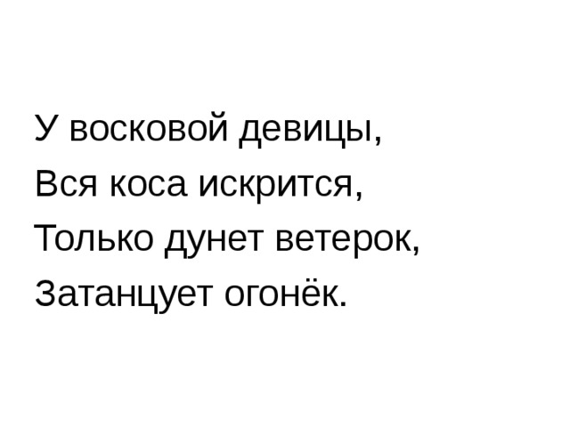 У восковой девицы, Вся коса искрится, Только дунет ветерок, Затанцует огонёк.