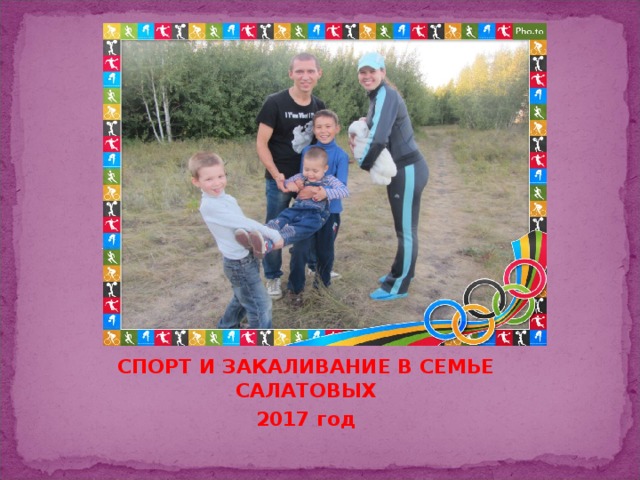 СПОРТ И ЗАКАЛИВАНИЕ В СЕМЬЕ САЛАТОВЫХ 2017 год