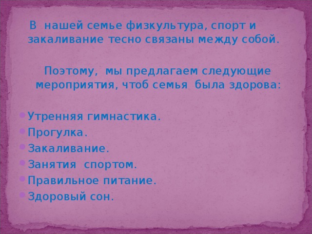 В нашей семье физкультура, спорт и закаливание тесно связаны между собой.    Поэтому, мы предлагаем следующие мероприятия, чтоб семья была здорова:  