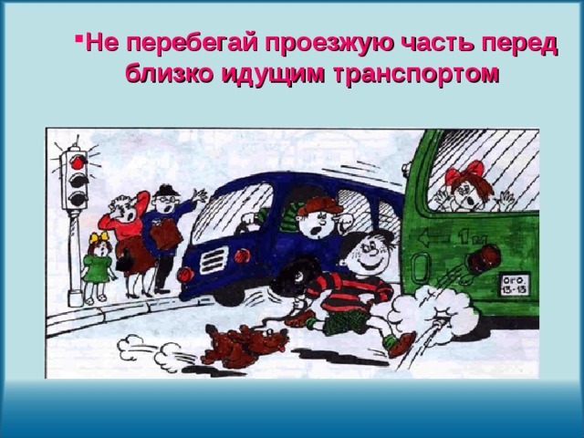 Не перебегай проезжую часть перед близко идущим транспортом Не перебегай проезжую часть перед близко идущим транспортом