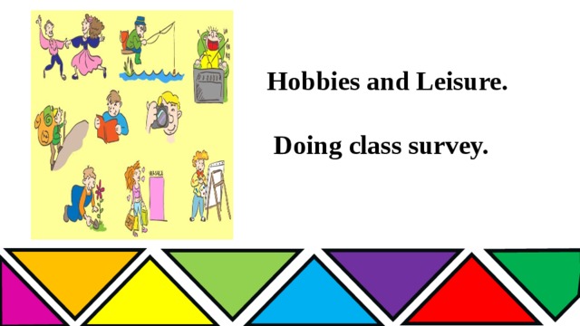 Hobbies and Leisure.   Doing class survey.