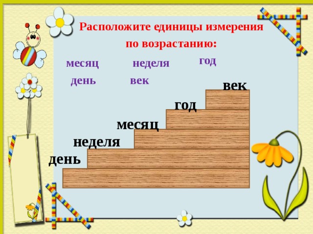 Расположите единицы измерения  по возрастанию: год месяц неделя день век век год месяц неделя день