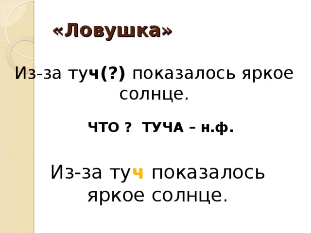 «Ловушка» Из-за ту ч(?) показалось яркое солнце. ЧТО ? ТУЧА – н.ф.  Из-за ту ч  показалось яркое солнце.