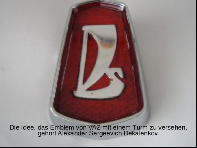 Die Idee, das Emblem von VAZ mit einem Turm zu versehen, gehört Alexander Sergeevich Dekalenkov.
