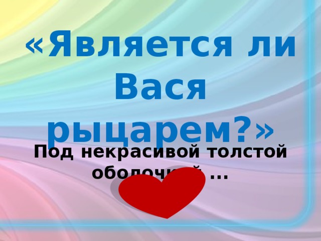 «Является ли Вася рыцарем?» Под некрасивой толстой оболочкой ...