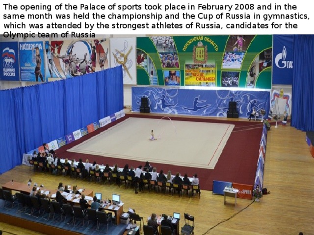 The opening of the Palace of sports took place in February 2008 and in the same month was held the championship and the Cup of Russia in gymnastics, which was attended by the strongest athletes of Russia, candidates for the Olympic team of Russia