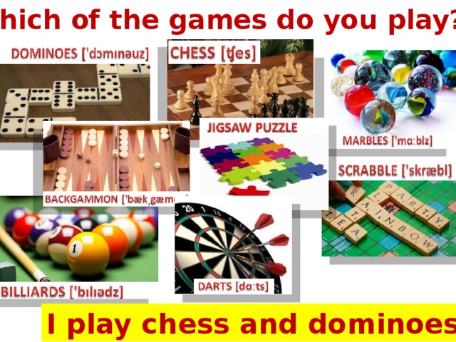 Which of the games do you play? I play chess and dominoes