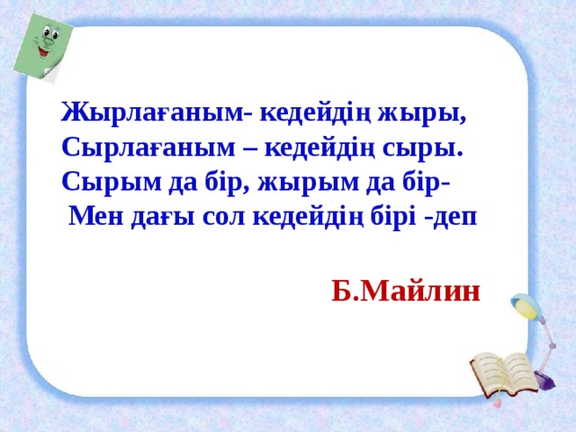 Жырлағаным- кедейдің жыры, Сырлағаным – кедейдің сыры. Сырым да бір, жырым да бір-  Мен дағы сол кедейдің бірі -деп Б.Майлин