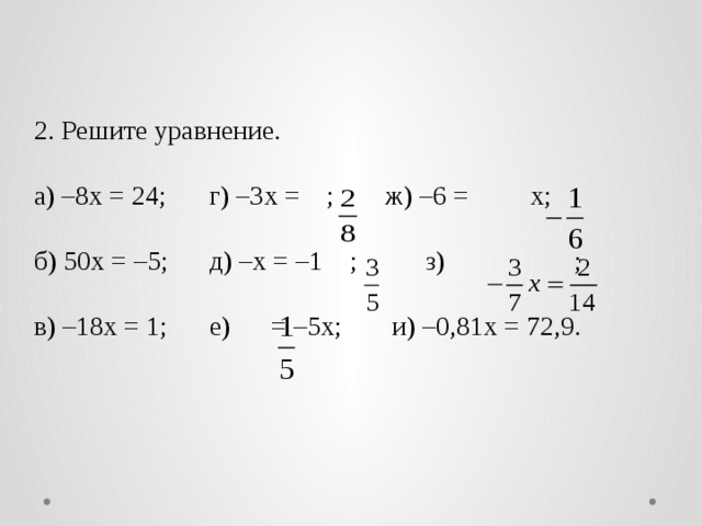 2. Решите уравнение. а) –8х = 24;   г) –3x = ;   ж) –6 = x; б) 50х = –5;   д) –x = –1 ; з) ; в) –18х = 1;   е) = –5x;   и) –0,81х = 72,9.