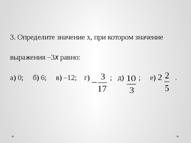 3. Определите значение х, при котором значение выражения –3 х равно: а) 0; б) 6; в) –12; г) ; д) ; е) 2 .