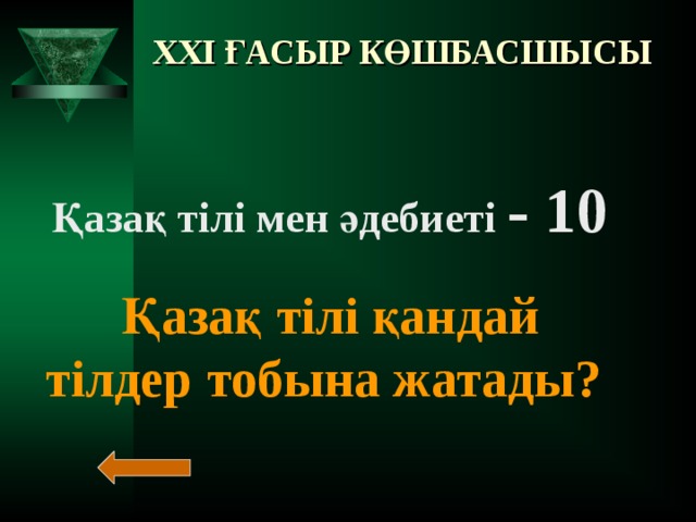 XXI ҒАСЫР КӨШБАСШЫСЫ Қазақ тілі мен әдебиеті - 10   Қазақ тілі қандай тілдер тобына жатады?