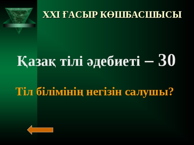 XXI ҒАСЫР КӨШБАСШЫСЫ Қазақ тілі әдебиеті – 30  Тіл білімінің негізін салушы?