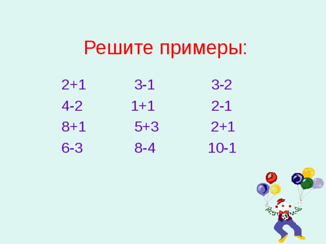 Решите примеры:  2+1 3-1 3-2  4-2 1+1 2-1  8+1 5+3 2+1  6-3 8-4 10-1