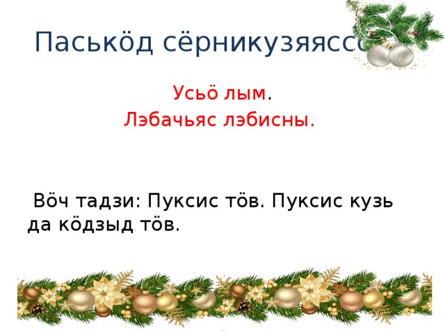 Паськӧд сёрникузяяссӧ. Усьӧ лым . Лэбачьяс лэбисны.  Вӧч тадзи: Пуксис тӧв. Пуксис кузь да кӧдзыд тӧв.