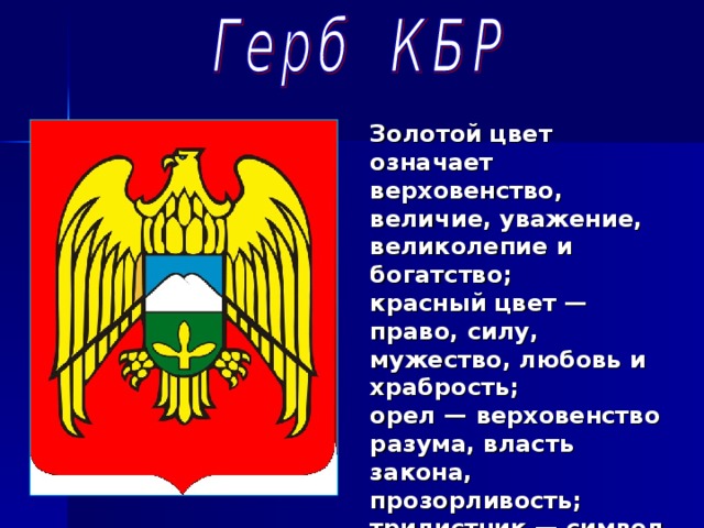 Золотой цвет означает верховенство, величие, уважение, великолепие и богатство; красный цвет — право, силу, мужество, любовь и храбрость; орел — верховенство разума, власть закона, прозорливость; трилистник — символ плодородия, означает стойкость и постоянство.