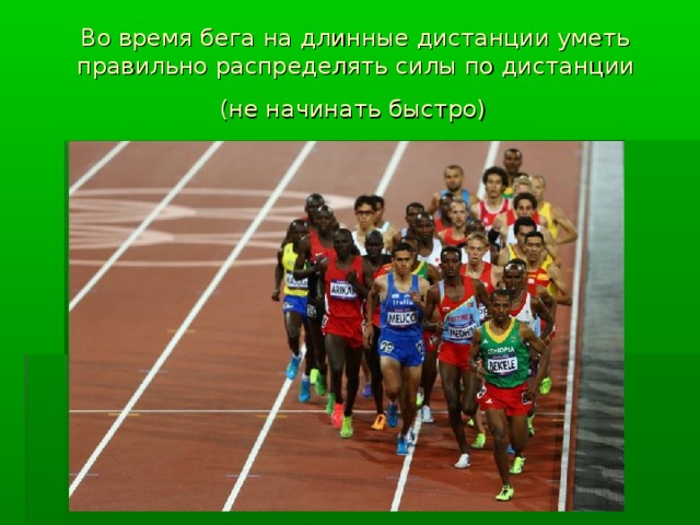 Во время бега на длинные дистанции уметь правильно распределять силы по дистанции  (не начинать быстро)