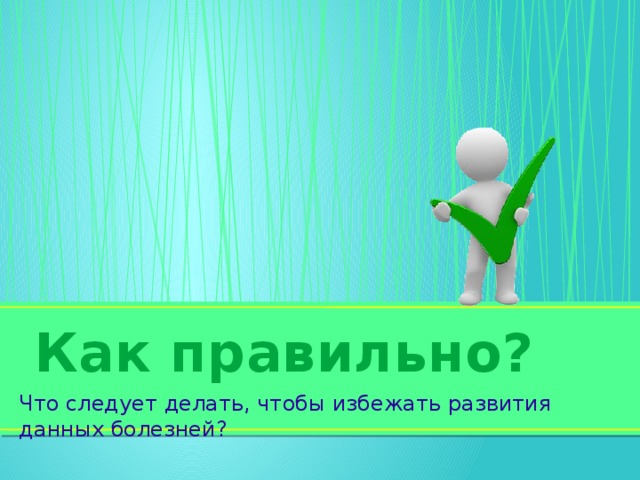 Как правильно? Что следует делать, чтобы избежать развития данных болезней?