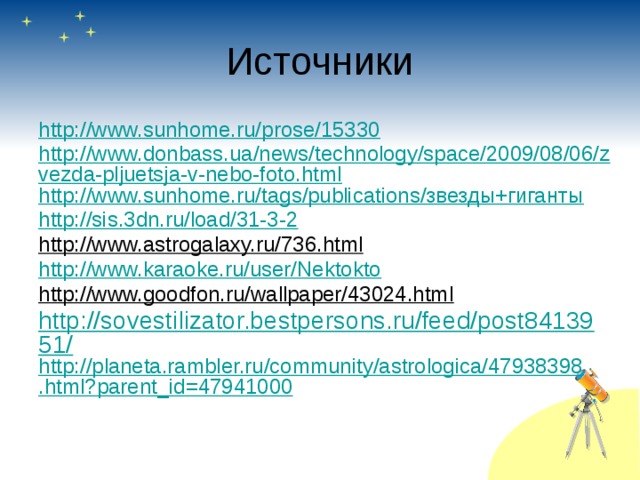 Источники http://www.sunhome.ru/prose/15330 http://www.donbass.ua/news/technology/space/2009/08/06/zvezda-pljuetsja-v-nebo-foto.html http://www.sunhome.ru/tags/publications/звезды+гиганты http://sis.3dn.ru/load/31-3-2 http://www.astrogalaxy.ru/736.html  http://www.karaoke.ru/user/Nektokto http://www.goodfon.ru/wallpaper/43024.html  http://sovestilizator.bestpersons.ru/feed/post8413951/ http://planeta.rambler.ru/community/astrologica/47938398.html?parent_id=47941000