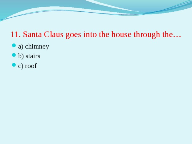 11. Santa Claus goes into the house through the…