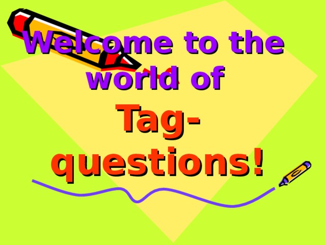 Welcome to the  world of   Tag-questions!