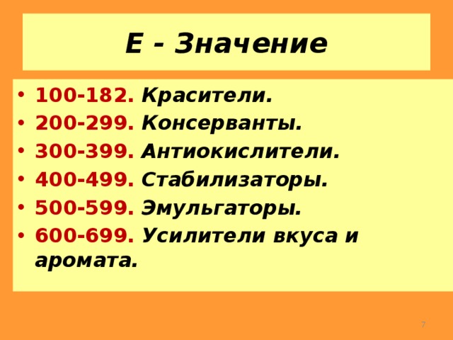 Е - Значение 100-182.  Красители.  200-299.  Консерванты.  300-399.  Антиокислители.  400-499.  Стабилизаторы.  500-599.  Эмульгаторы.  600-699.  Усилители вкуса и аромата.