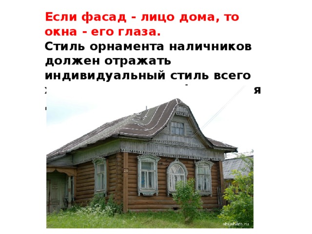 Если фасад - лицо дома, то окна - его глаза. Стиль орнамента наличников должен отражать индивидуальный стиль всего художественного оформления дома.