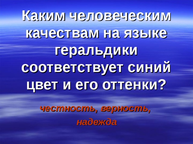 Каким человеческим качествам на языке геральдики соответствует синий цвет и его оттенки? честность, верность, надежда