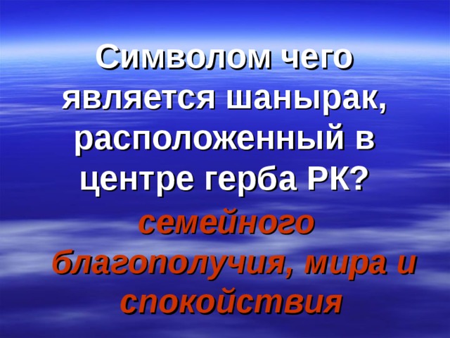 Символом чего является шанырак, расположенный в центре герба РК? семейного благополучия, мира и спокойствия