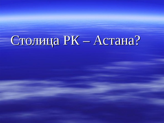 Столица РК – Астана?