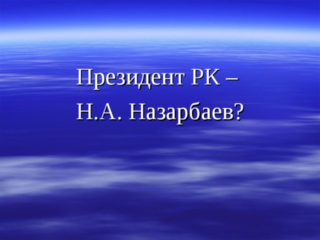 Президент РК – Н.А. Назарбаев?