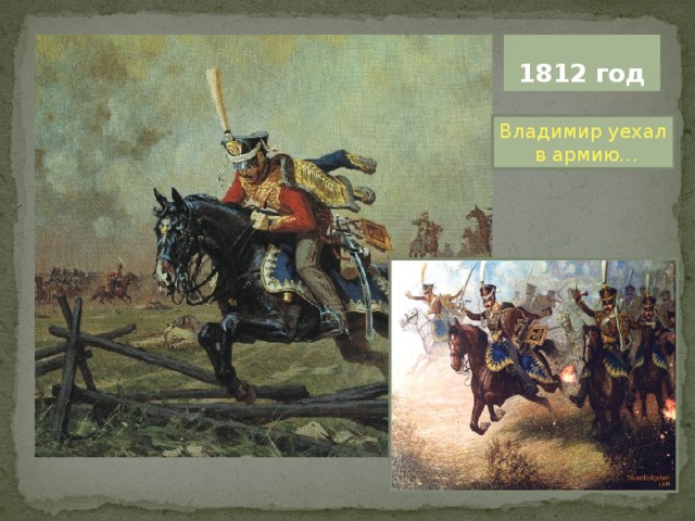 1812 год Владимир уехал  в армию…