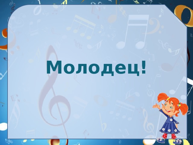 Молодец!