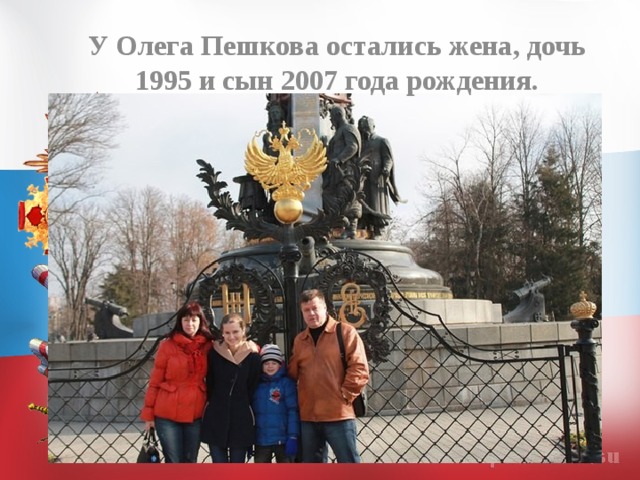 У Олега Пешкова остались жена, дочь 1995 и сын 2007 года рождения.