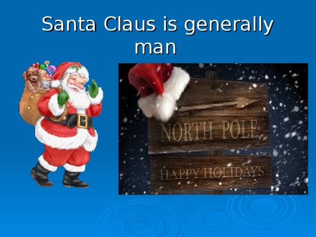 Santa Claus is generally man