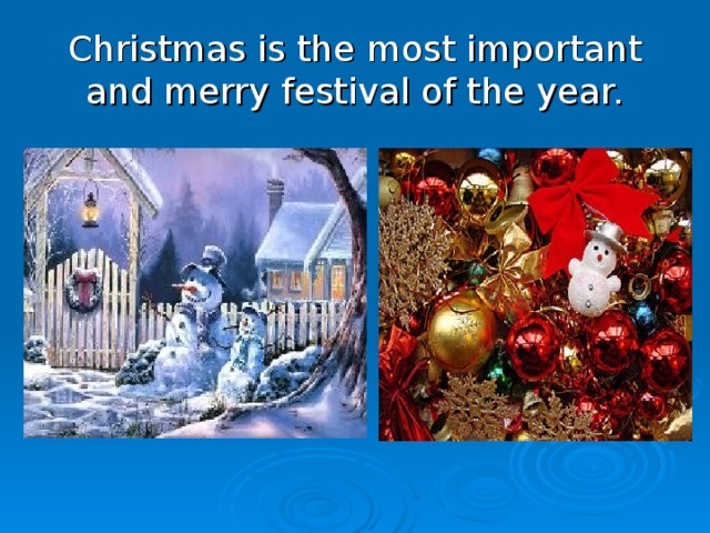 Christmas is the most important and merry festival of the year.